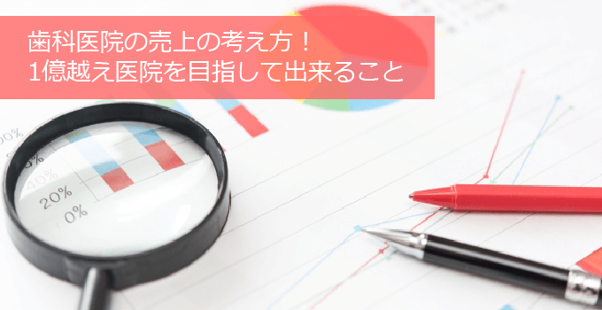 売上の考え方と1億越え歯科医院を目指して出来ること