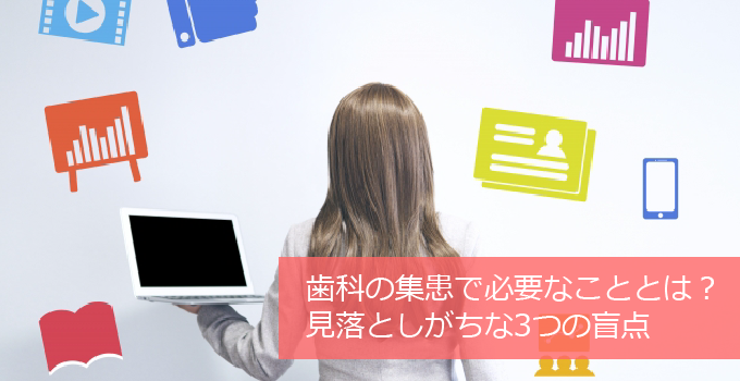 歯科の集患で必要なこととは？見落としがちな3つの盲点